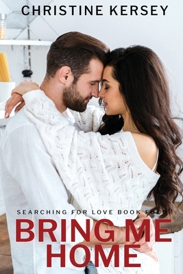 Bring Me Home (Searching for Love, Book Four) by Christine Kersey