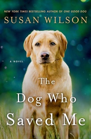 The Dog Who Saved Me: A Novel by Susan Wilson