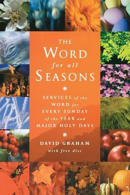 The Word for All Seasons: Services of the Word for Every Sunday and Major Holy Day of the Year by David Graham