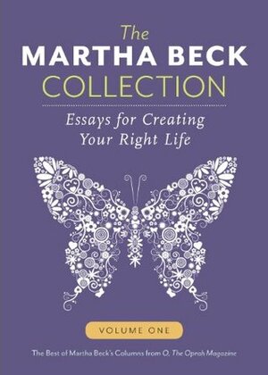 The Martha Beck Collection: Essays for Creating Your Right Life, Volume One by Martha N. Beck