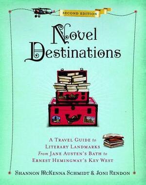 Novel Destinations: A Travel Guide to Literary Landmarks from Jane Austen's Bath to Ernest Hemingway's Key West by Joni Rendon, Shannon McKenna Schmidt