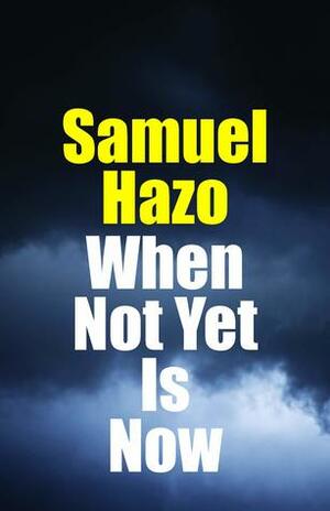 When Not Yet Is Now by Samuel Hazo