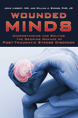 Wounded Minds: Understanding and Solving the Growing Menace of Post-Traumatic Stress Disorder by John Liebert, William J. Birnes