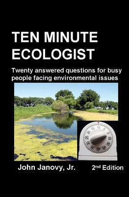 Ten Minute Ecologist, 2nd Edition: Twenty Answered Questions for Busy People Facing Environmental Issues by John Janovy Jr
