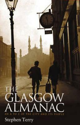 The Glasgow Almanac: An A-Z of the City and Its People by Stephen Terry