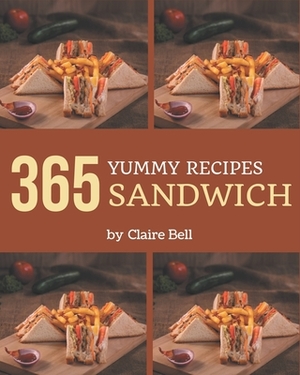 365 Yummy Sandwich Recipes: Welcome to Sandwich Cookbook by Claire Bell