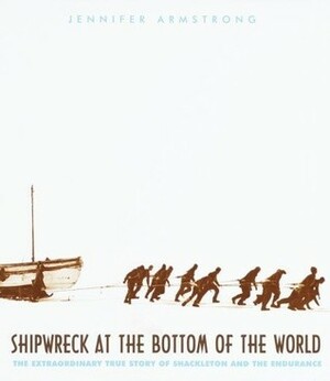 Shipwreck at the Bottom of the World: The Extraordinary True Story of Shackleton and The Endurance by Jennifer Armstrong