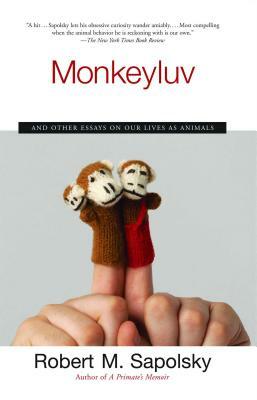 Monkeyluv: And Other Essays on Our Lives as Animals by Robert M. Sapolsky
