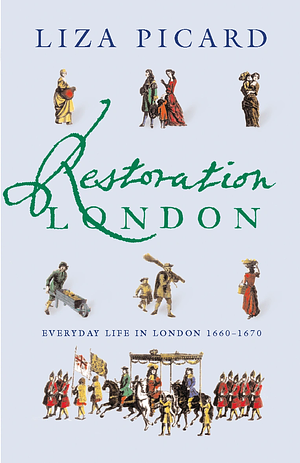 Restoration London: Everyday Life in London 1660-1670 by Liza Picard