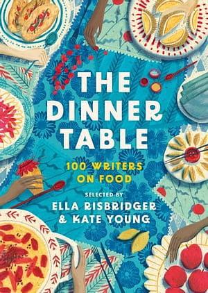 The Dinner Table: 100 Conversations About Food, Chosen by Ella Risbridger and Kate Young by Kate Young, Ella Risbridger