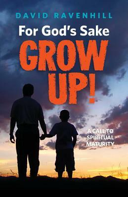 For God's Sake, Grow Up! by David Ravenhill