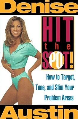 Hit the Spot: How to Target, Tone, and Slim Your Problem Areas by Denise Austin