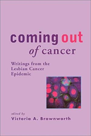 Coming Out of Cancer: Writings from the Lesbian Cancer Epidemic by Victoria A. Brownworth