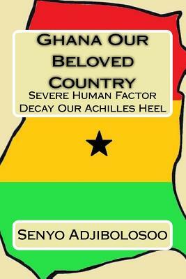 Ghana Our Beloved Country: Severe Human Factor Decay Our Achilles Heel by Senyo Adjibolosoo