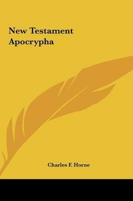 New Testament Apocrypha by Charles Francis Horne