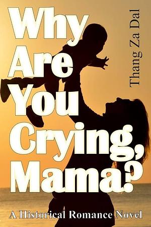 Why Are You Crying, Mama?: A Historical Romance Novel by Thang Za Dal