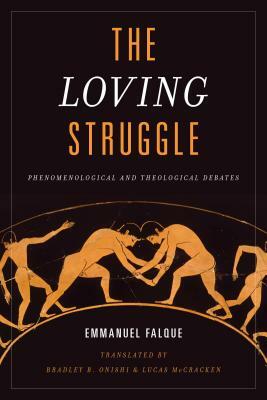 The Loving Struggle: Phenomenological and Theological Debates by Emmanuel Falque