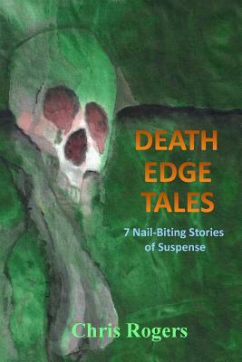 Death Edge Tales: 7 Nail-Biting Stories of Suspense by Chris Rogers