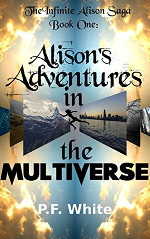 Alison's Adventures in the Multiverse by P.F. White