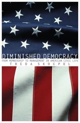 Diminished Democracy: From Membership to Management in American Civic Life by Theda Skocpol