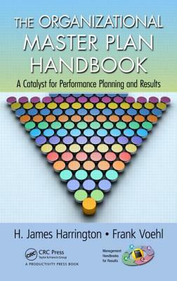 The Organizational Master Plan Handbook: A Catalyst for Performance Planning and Results by H. James Harrington, Frank Voehl