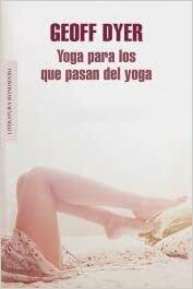 Yoga para los que pasan del yoga by Geoff Dyer