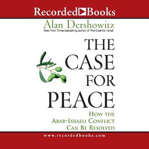 The Case for Peace: How the Arab-Israeli Conflict Can Be Resolved by 