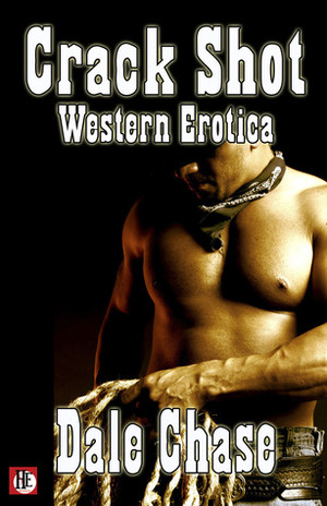 Crack Shot: Western Erotica by Dale Chase