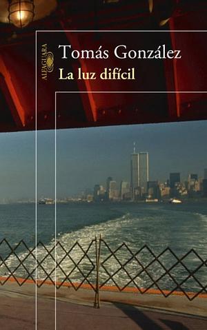 La luz difícil by Tomás González