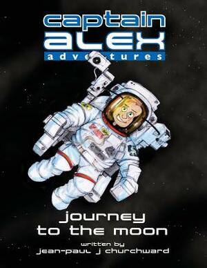 Captain Alex - Journey to the Moon by Jean-Paul J. Churchward
