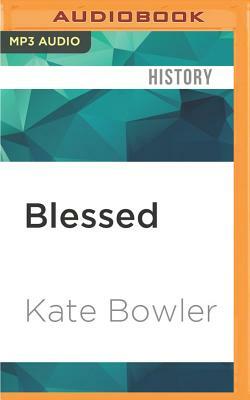 Blessed: A History of the American Prosperity Gospel by Kate Bowler