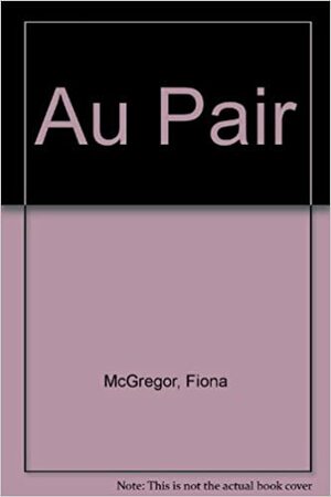 Au Pair by Fiona McGregor