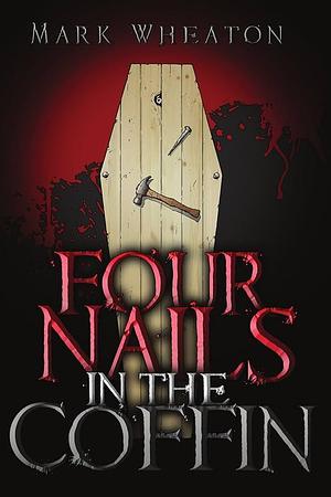 Four Nails in the Coffin by Mark Wheaton