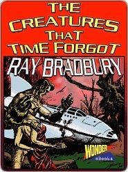 The Creatures That Time Forgot by Ray Bradbury