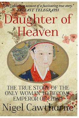 Daughter of Heaven: The true story of the only woman to become Emperor of China by Nigel Cawthorne