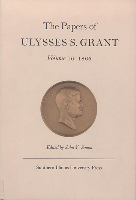 The Papers of Ulysses S. Grant, Volume 16, Volume 16: 1866 by 