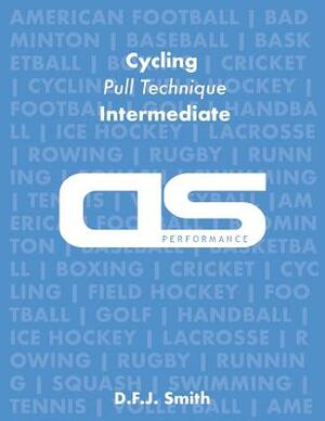 DS Performance - Strength & Conditioning Training Program for Cycling, Pull Technique, Intermediate by D. F. J. Smith