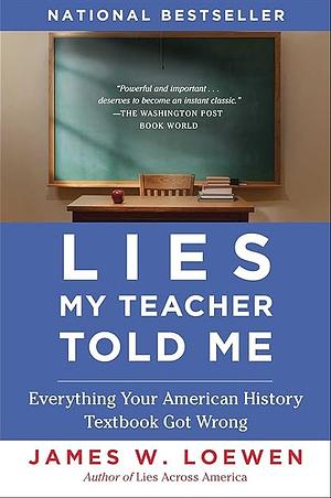 Lies My Teacher Told Me: Everything Your American History Textbook Got Wrong by James W. Loewen