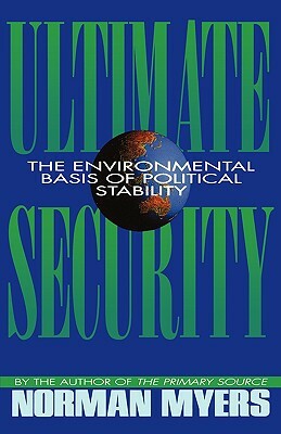 Ultimate Security: The Environmental Basis of Political Stability by Norman Myers