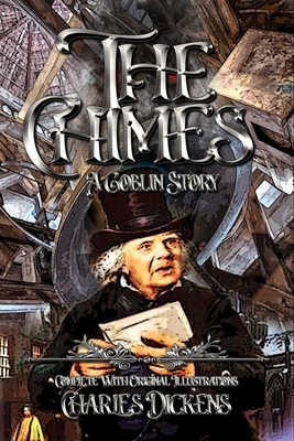 The Chimes: A Goblin Story: Complete With Original Illustrations by Charles Dickens