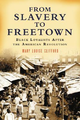 From Slavery to Freetown: Black Loyalists After the American Revolution by Mary Louise Clifford