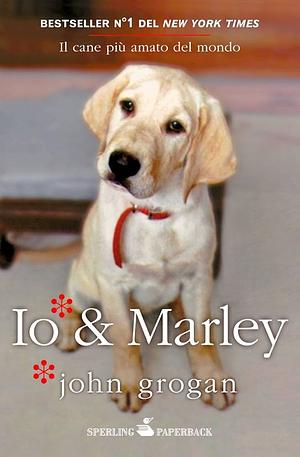 Io e Marley by John Grogan, John Grogan