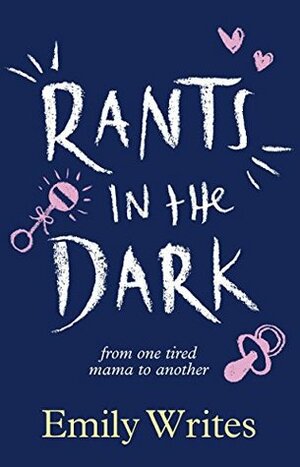 Rants in the Dark: From One Tired Mama to Another by Emily Writes