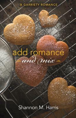 Add Romance and Mix: A Garriety Romance by Shannon M. Harris