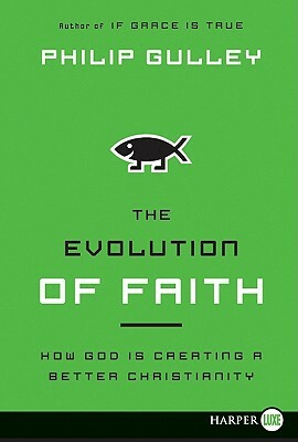 The Evolution of Faith: How God Is Creating a Better Christianity by Philip Gulley