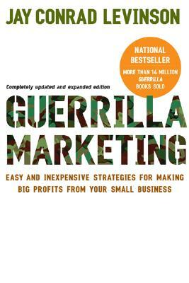 Guerrilla Marketing: Easy and Inexpensive Strategies for Making Big Profits from Your Small Business by Jay Conrad Levinson