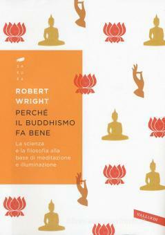 Perché il buddhismo fa bene by Robert Wright