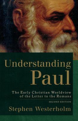 Understanding Paul: The Early Christian Worldview of the Letter to the Romans by Stephen Westerholm