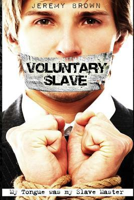 Voluntary Slave: My Tongue was my Slave Master by Jeremy Brown