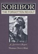 Sobibor, the Forgotten Revolt: A Survivor's Report by Thomas Toivi Blatt